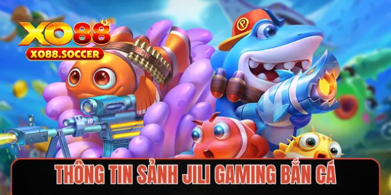Thông tin sảnh Jili Gaming bắn cá